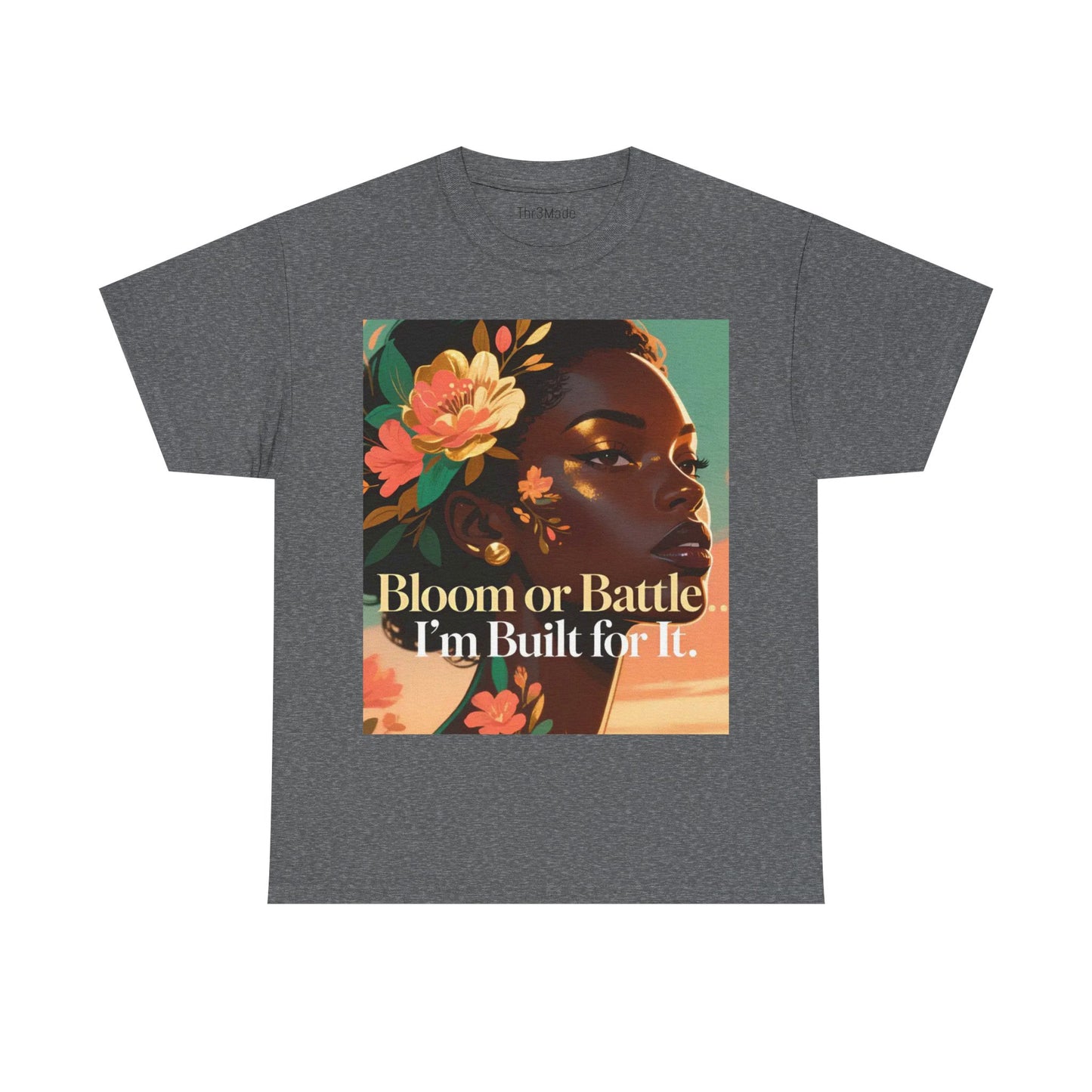 Bloom or Battle Tee — "Bloom or Battle, I'm Built for It" Inspirational Floral Portrait T‑Shirt