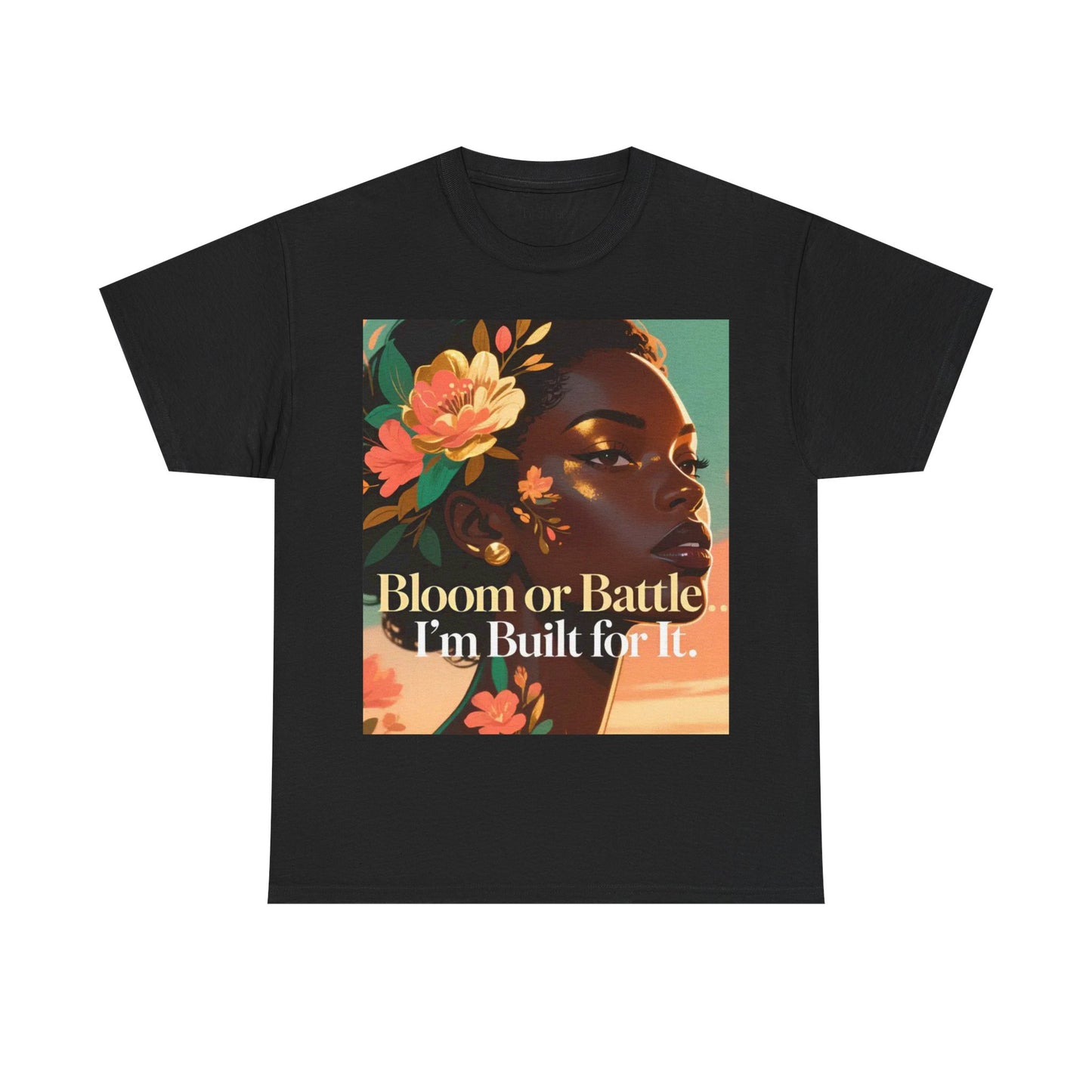 Bloom or Battle Tee — "Bloom or Battle, I'm Built for It" Inspirational Floral Portrait T‑Shirt