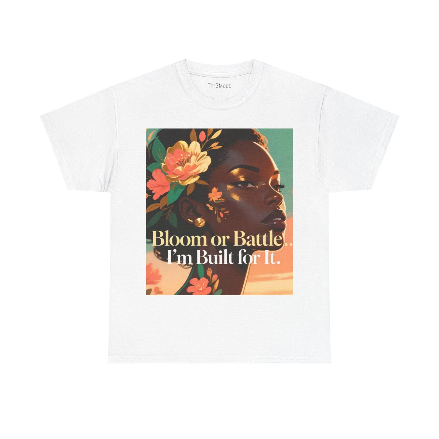 Bloom or Battle Tee — "Bloom or Battle, I'm Built for It" Inspirational Floral Portrait T‑Shirt