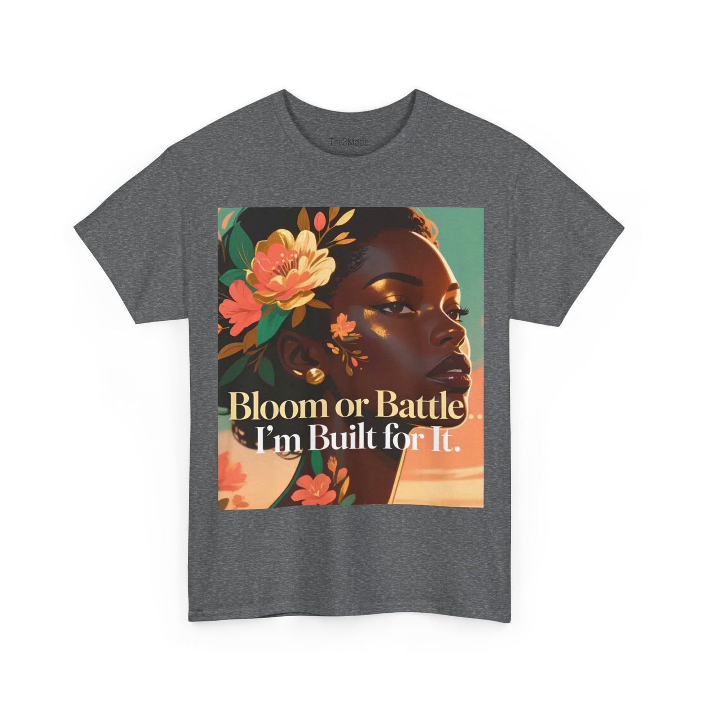 Bloom or Battle Tee — "Bloom or Battle, I'm Built for It" Inspirational Floral Portrait T‑Shirt